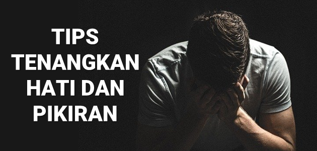 CARA MENENANGKAN HATI DAN PIKIRAN