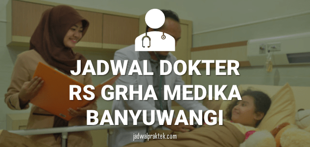 JADWAL DOKTER RS GRAHA MEDIKA BANYUWANGI