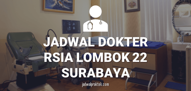 JADWAL DOKTER RS LOMBOK 22 SURABAYA