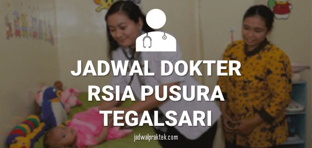 JADWAL DOKTER RSIA PUSURA TEGALSARI