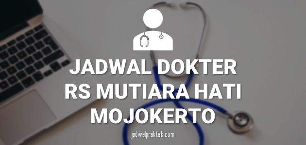 JADWAL DOKTER RS MUTIARA HATI MOJOKERTO