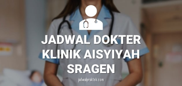 JADWAL DOKTER KLINIK AISYIYAH SRAGEN