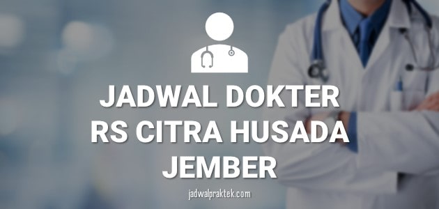 JADWAL DOKTER RS CITRA HUSADA JEMBER