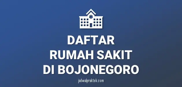 Daftar Rumah Sakit di Bojonegoro, Nomor Telp, dan Tipenya (A,B,C,D)