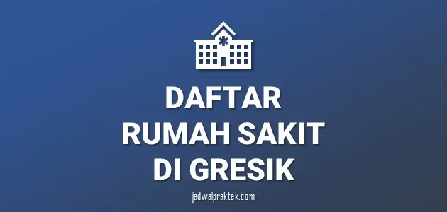 Daftar Rumah Sakit di Gresik, Nomor Telp, dan Tipenya (A,B,C,D)