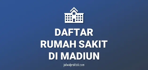 Daftar Rumah Sakit di Madiun, Nomor Telp, dan Tipenya (A,B,C,D)