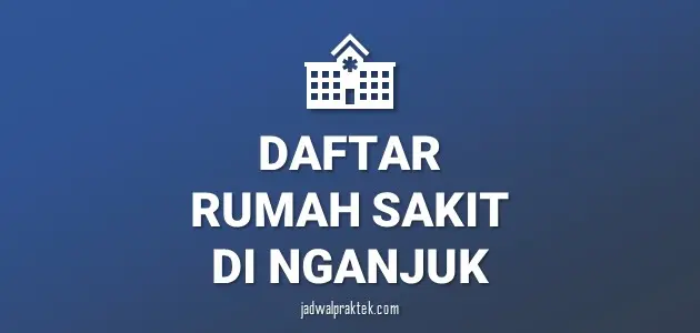 Daftar Rumah Sakit di Nganjuk, Nomor Telp, dan Tipenya (A,B,C,D)