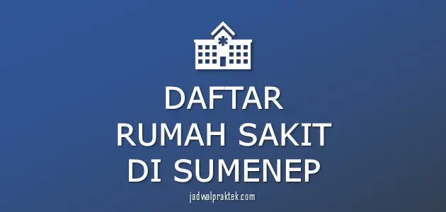 Daftar Rumah Sakit di Sumenep, Nomor Telp, dan Tipenya (A,B,C,D)