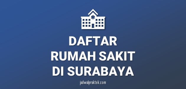 Daftar Rumah Sakit di Surabaya, Nomor Telp, dan Tipenya (A,B,C,D)