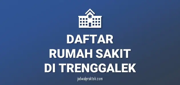 Daftar Rumah Sakit di Trenggalek, Nomor Telp, dan Tipenya (A,B,C,D)