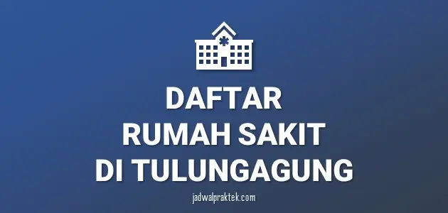 Daftar Rumah Sakit di Tulungagung, Nomor Telp, dan Tipenya (A,B,C,D)