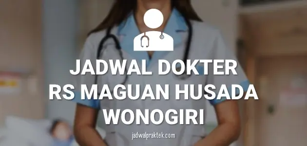JADWAL DOKTER RS MAGUAN HUSADA WONOGIRI