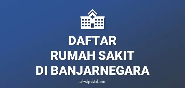 Daftar Rumah Sakit di Banjarnegara, Nomor Telp, dan Tipenya (A,B,C,D)