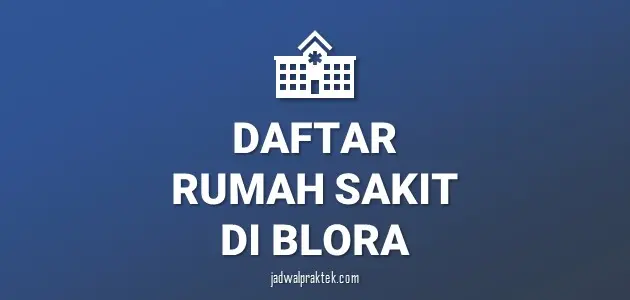 Daftar Rumah Sakit di Blora, Nomor Telp, dan Tipenya (A,B,C,D)
