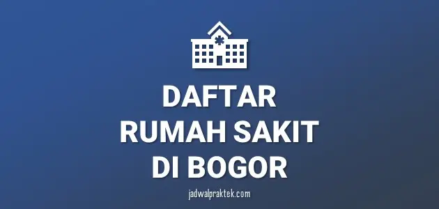 Daftar Rumah Sakit di Bogor, Nomor Telp, dan Tipenya (A,B,C,D)