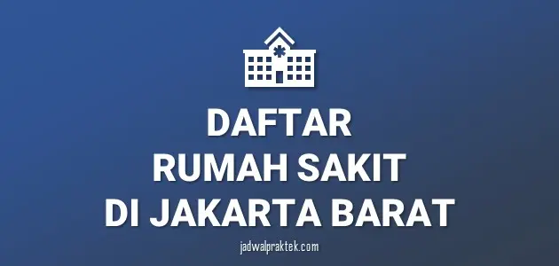 Daftar Rumah Sakit di Jakarta Barat, Nomor Telp, dan Tipenya (A,B,C,D)