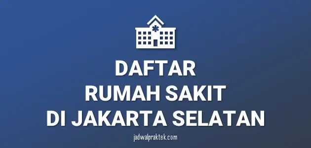 Daftar Rumah Sakit di Jakarta Selatan, Nomor Telp, dan Tipenya (A,B,C,D)