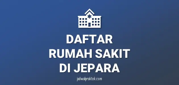 Daftar Rumah Sakit di Jepara, Nomor Telp, dan Tipenya (A,B,C,D)