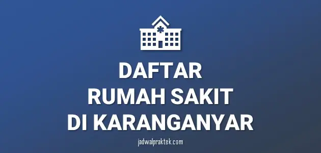 Daftar Rumah Sakit di Karanganyar, Nomor Telp, dan Tipenya (A,B,C,D)