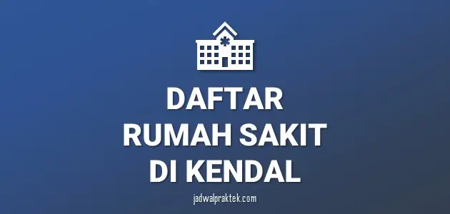Daftar Rumah Sakit di Kendal, Nomor Telp, dan Tipenya (A,B,C,D)