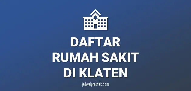 Daftar Rumah Sakit di Klaten, Nomor Telp, dan Tipenya (A,B,C,D)