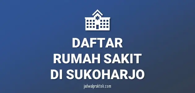 Daftar Rumah Sakit di Sukoharjo, Nomor Telp, dan Tipenya (A,B,C,D)