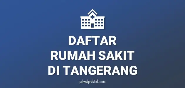 Daftar Rumah Sakit di Tangerang, Nomor Telp, dan Tipenya (A,B,C,D)