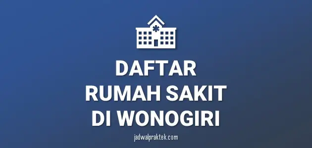 Daftar Rumah Sakit di Wonogiri, Nomor Telp, dan Tipenya (A,B,C,D)