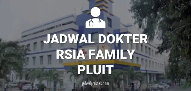 JADWAL DOKTER RSIA FAMILY PLUIT JAKARTA UTARA