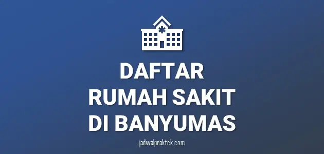 Daftar Rumah Sakit di Banyumas, Nomor Telp, dan Tipenya (A,B,C,D)