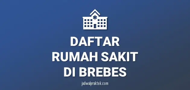 Daftar Rumah Sakit di Brebes, Nomor Telp, dan Tipenya (A,B,C,D)