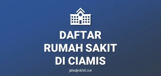 Daftar Rumah Sakit di Ciamis, Nomor Telp, dan Tipenya (A,B,C,D)
