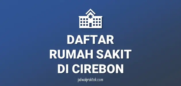 Daftar Rumah Sakit di Cirebon, Nomor Telp, dan Tipenya (A,B,C,D)