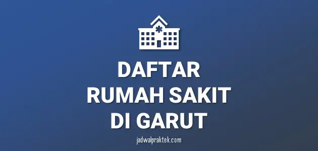 Daftar Rumah Sakit di Garut, Nomor Telp, dan Tipenya (A,B,C,D)