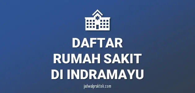 Daftar Rumah Sakit di Indramayu, Nomor Telp, dan Tipenya (A,B,C,D)