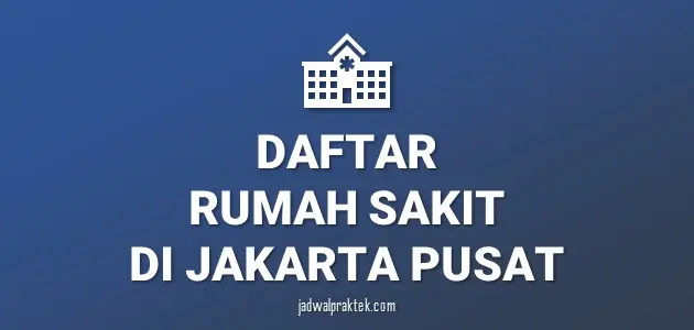 Daftar Rumah Sakit di Jakarta Pusat, Nomor Telp, dan Tipenya (A,B,C,D)