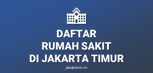 Daftar Rumah Sakit di Jakarta Timur, Nomor Telp, dan Tipenya (A,B,C,D)