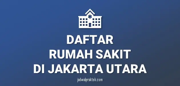 Daftar Rumah Sakit di Jakarta Utara, Nomor Telp, dan Tipenya (A,B,C,D) (1)