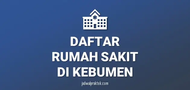 Daftar Rumah Sakit di Kebumen, Nomor Telp, dan Tipenya (A,B,C,D)