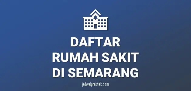 Daftar Rumah Sakit di Semarang, Nomor Telp, dan Tipenya (A,B,C,D)
